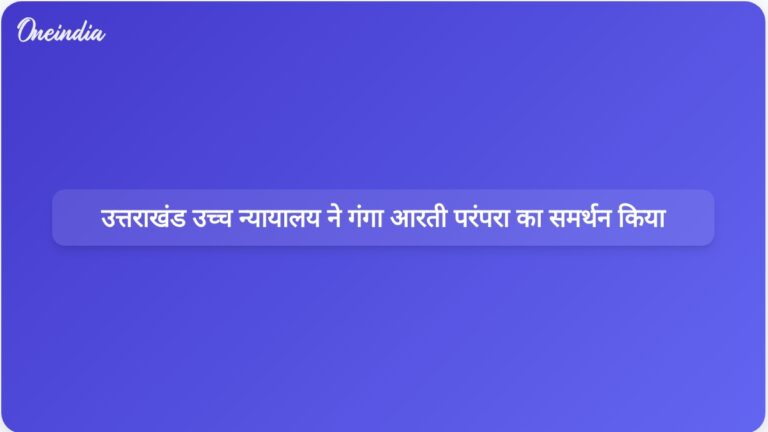 गंगा आरती: एक सांस्कृतिक विरासत, उत्तराखंड हाईकोर्ट का ऐतिहासिक फैसला