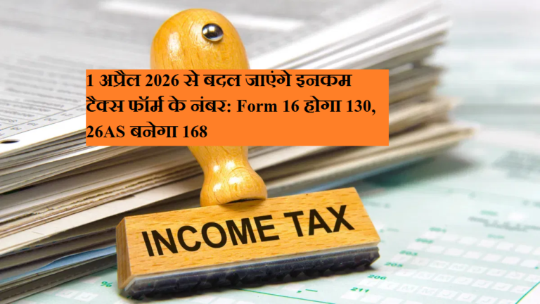 1 अप्रैल 2026 से बदल जाएंगे इनकम टैक्स फॉर्म नंबर: फॉर्म 16 हो जाएंगे 130, 26AS हो जाएंगे 168.