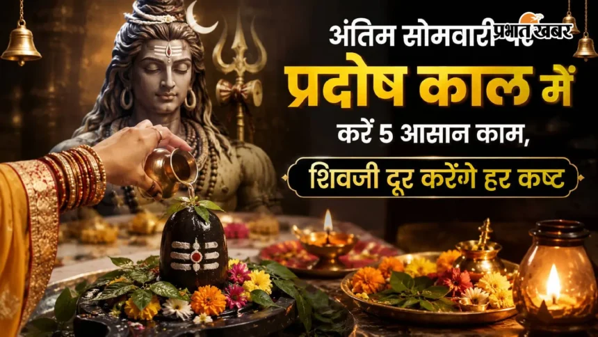 अंतिम सोमवारी और प्रदोष काल का महासंयोग: महादेव की असीम कृपा पाने के लिए बस करें ये 5 चमत्कारी उपाय!